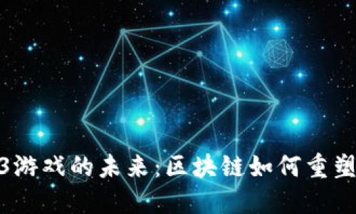 探索Web3游戏的未来：区块链如何重塑游戏体验